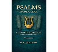 PSALMS MADE CLEAR: A Verse-By-Verse Commentary on Psalms 120-134