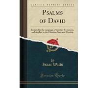 Psalms of David: Imitated in the Language of the New Testament, and Applied to the Christian State and Worship (Classic Reprint)