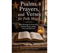 Psalms, Prayers, and Verses for Folk Magic Bible Workings for Protection, Healing, Money, Justice, Love, and Daily Life