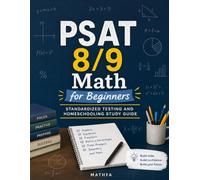 PSAT 8/9 Math for Beginners: Standardized Testing and Homeschooling Study Guide: A Comprehensive Review and Step-By-Step Guide to Preparing for the PSAT 8/9 Math Test