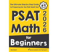 PSAT Math for Beginners: The Ultimate Step by Step Guide to Preparing for the PSAT Math Test