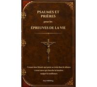 Psaumes et prières pour les épreuves de la vie / un livre de prières spirituelles pour la guérison, l’espoir et la paix intérieure - Méditations ... chagrin, la peur, la protection et la force