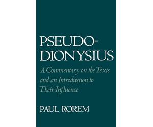 Pseudo-Dionysius: A Commentary on the Texts and an Introduction to Their Influence