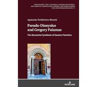 Pseudo-Dionysius and Gregory Palamas: The Byzantine Synthesis of Eastern Patristics: 11 (Philosophy and Cultural Studies Revisited / Historisch-genetische Studien zur Philosophie und Kulturgeschichte)