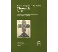 Pseudo-Dionysius of Tel-Mahre: Chronicle, Part III: 22 (Translated Texts for Historians, 22)