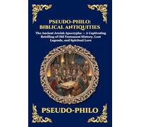 Pseudo-Philo: Biblical Antiquities: Biblical Antiquities: The Ancient Jewish Apocrypha - A Captivating Retelling of Old Testament History, Lost Legends, and Spiritual Lore (238)