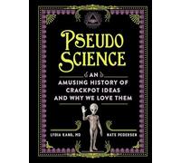 Pseudoscience : An Amusing History of Crackpot Ideas and Why We Love Them