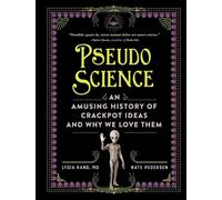 Pseudoscience: An Amusing History of Crackpot Ideas and Why We Love Them