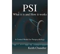 PSI: What it is and How it works: A Central Model for Parapsychology