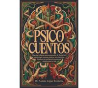 Psico Cuentos: Historias mágicas para comprender de manera fácil la psicología humana, mejorar tus relaciones, fortalecer tu inteligencia emocional y transformar tu vida