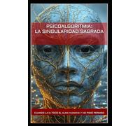 Psicoalgoritmia: La Singularidad Sagrada: Cuando la IA tocó el alma humana y no pidió permiso