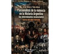 Psicoanálisis de la violencia en la Historia Argentina: Sus determinantes inconscientes. Acerca del odio fratricida