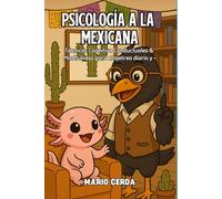 Psicología a la Mexicana: Técnicas Cognitivo Conductuales y Mindfulness para el ajetreo diario y +