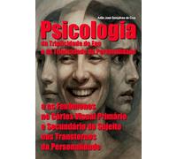 Psicologia da Triplicidade do Ego e da Triplicidade da Personalidade e os Fenômenos no Córtex Visual Primário e Secundário do Sujeito nos Transtornos da Personalidade