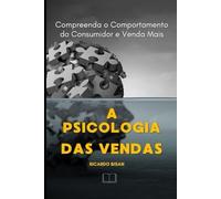 Psicologia das Vendas: Compreenda o Comportamento do Consumidor e Venda Mais: Estratégias Baseadas em Psicologia para Conectar-se com o Cliente e Aumentar Vendas (Série Vendas Comportamentais)