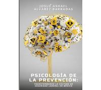PSICOLOGÍA DE LA PREVENCIÓN: TRANSFORMANDO LA CULTURA DE SEGURIDAD LABORAL EN MÉXICO