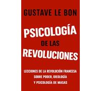 Psicología de las Revoluciones: Lecciones de la Revolución Francesa sobre poder, ideología y psicología de masas (Fuerzas psicológicas en la historia)