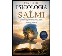Psicologia dei Salmi: Come i Salmi spiegano paura, ansia, speranza, dolore e ricerca di significato nella vita moderna