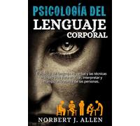 Psicología del Lenguaje Corporal: El manual del lenguaje no verbal y las técnicas más secretas para analizar, interpretar y manipular la mente de las personas.