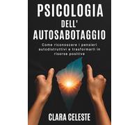 Psicologia dell’autosabotaggio: Come riconoscere i pensieri autodistruttivi e trasformarli in risorse positive