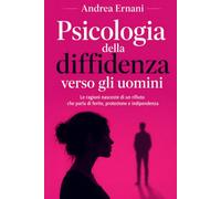 PSICOLOGIA DELLA DIFFIDENZA VERSO GLI UOMINI: LE RAGIONI NASCOSTE DI UN RIFIUTO CHE PARLA DI FERITE, PROTEZIONE E INDIPENDENZA