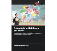 Psicologia e fisiologia dei colori: Esplorare come i colori influenzano le emozioni, la percezione e la biologia umana
