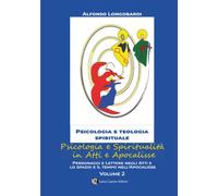 Psicologia e spiritualità in Atti e Apocalisse: PERSONAGGI E LETTERE NEGLI ATTI E LO SPAZIO E IL TEMPO NELL’APOCALISSE (Collana Psicologia e Teologia Spirituale)