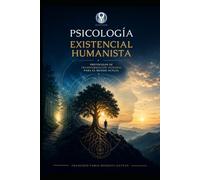 Psicología Existencial Humanista: Protocolos de Transformación Integral para el Mundo Actual.