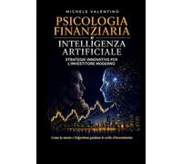 PSICOLOGIA FINANZIARIA E INTELLIGENZA ARTIFICIALE: STRATEGIE INNOVATIVE PER L'INVESTITORE MODERNO