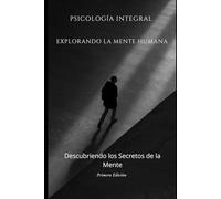 Psicología Integral: Descubriendo los secretos de la Mente