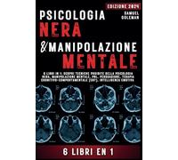 PSICOLOGIA NERA E MANIPOLAZIONE MENTALE: 6 libri in 1: Scopri tecniche proibite della Psicologia nera, Manipolazione mentale, PNL, Persuasione, Terapia cognitivo-comportamentale, Intelligenza emotiva