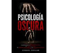 PSICOLOGÍA OSCURA: Comprender la manipulación, el gaslighting, el control emocional y la influencia oculta (Biblioteca del humano moderno)