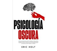 Psicología Oscura: Domina la manipulación humana utilizando el control mental, las técnicas de PNL encubierta y la persuasión subliminal para aprender a analizar a las personas con el lenguaje corporal, las técnicas de lectura rápida y la hipnosis.