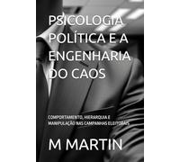 PSICOLOGIA POLÍTICA E A ENGENHARIA DO CAOS: COMPORTAMENTO, HIERARQUIA E MANIPULAÇÃO NAS CAMPANHAS ELEITORAIS