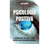 Psicología positiva: La actitud para ser feliz y cómo cultivar una mentalidad positiva