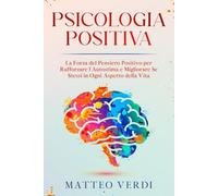 Psicologia positiva: La Forza del Pensiero Positivo per Rafforzare l'Autostima e Migliorare Se Stessi in Ogni Aspetto della Vita (libri sulla ... migliorare se stessi e la propria autostima)