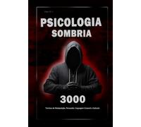 Psicologia Sombria: 3000 Técnicas para Analisar e Manipular as Pessoas: Domine a Psicologia Sombria: Técnicas de Manipulação, Persuasão, Linguagem ... Técnicas para Analisar e Manipular Pessoas)