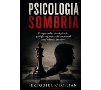 PSICOLOGIA SOMBRIA: Compreender a manipulação, o gaslighting, o controle emocional e a influência invisível (Biblioteca do humano moderno)