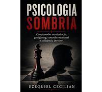 PSICOLOGIA SOMBRIA: Compreender a manipulação, o gaslighting, o controle emocional e a influência invisível (Biblioteca do humano moderno)