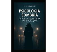 Psicologia Sombria: O Poder Secreto da Manipulação