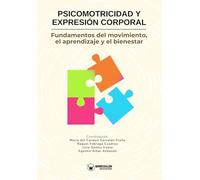 Psicomotricidad y expresión corporal: Fundamentos del movimiento, el aprendizaje y el bienestar
