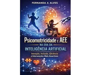 Psicomotricidade e AEE na Era da Inteligência Artificial: Inovação, Inclusão, Eficiência e Intervenções mais Assertivas.