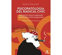 Psicopatologia del radical chic. Narcisismo, livore e superiorit morale nella sinistra progressista