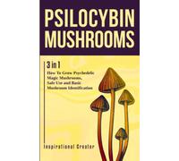 Psilocybin Mushrooms: 3 in 1: How to Grow Psychedelic Magic Mushrooms, Safe Use and Basic Mushroom Identification (Medicinal Mushrooms)
