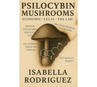 Psilocybin Mushrooms of Mindfulness: Legal and Economic Insights: Psychedelic Research, Mindful Living With Psychedelics (Psilocybin Mushrooms: History, Research, The Law)