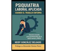 Psiquiatría Laboral Aplicada: Cuando el Trabajo Enferma. Guía de consulta para profesionales de la salud mental y RRHH: 1 (Neuromentes)