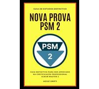PSM 2: Nova Prova PSM 2 Comentada com Guia de Estudos Definitivo para Ser Aprovado na Certificação Professional Scrum Master 2 (Certificações Ágeis)