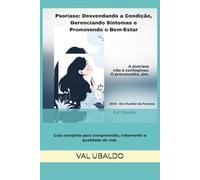 Psoríase: Desvendando a Condição, Gerenciando Sintomas e Promovendo o Bem-Estar: Guia completo para compreensão, tratamento e qualidade de vida (Vivendo Com Psoríase)