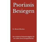 Psoriasis Besiegen: Der moderne Patientenratgeber für ein Leben ohne Schuppenflechte