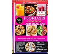 PSORIASIS COOKBOOK AND MEALPLAN: 100 Natural Food Recipes plus Their Preparation Procedures from Scratch: Treating Psoriasis through Anti-Inflammatory Nutrition And Lifestyle